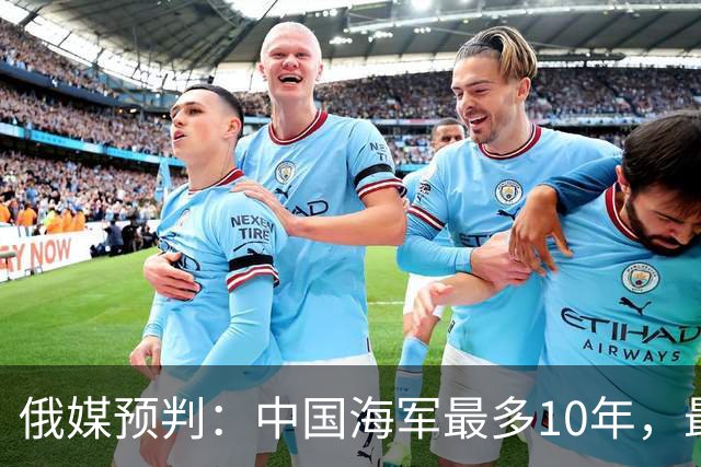 俄媒预判：中国海军最多10年，最快7年，美军自己让出制海权