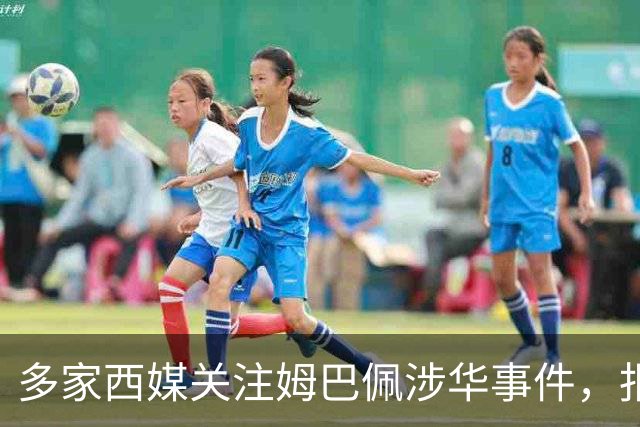 多家西媒关注姆巴佩涉华事件，报道涉及品牌解约与西甲转播