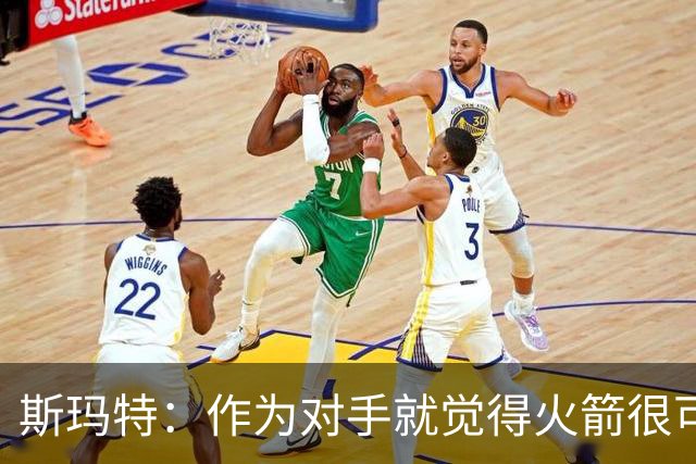 斯玛特：作为对手就觉得火箭很可怕 现在成了队友还是这种感觉