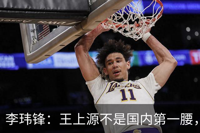 李玮锋：王上源不是国内第一腰，那谁是？吴曦、李源一还是另有其人