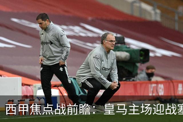 西甲焦点战前瞻：皇马主场迎战塞维利亚，伤病与体能考验