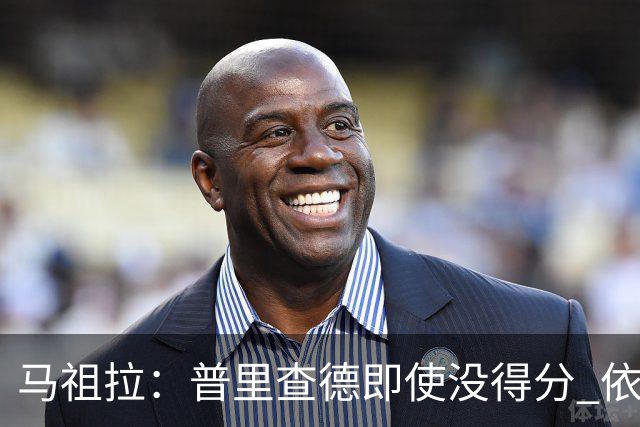 马祖拉：普里查德即使没得分 依然能对胜利产生重大影响