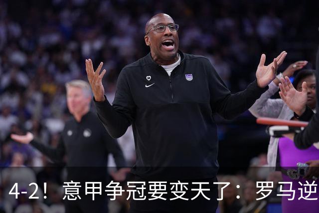 4-2！意甲争冠要变天了：罗马逆转，黑马大胜反超国米，榜首易主