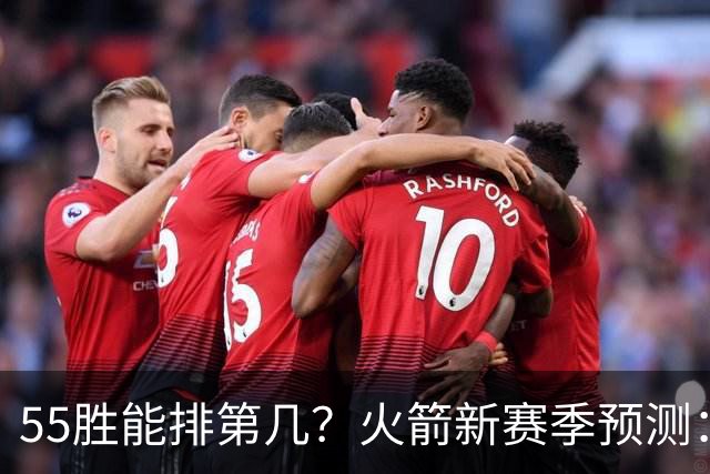55胜能排第几？火箭新赛季预测：次轮或西决出局