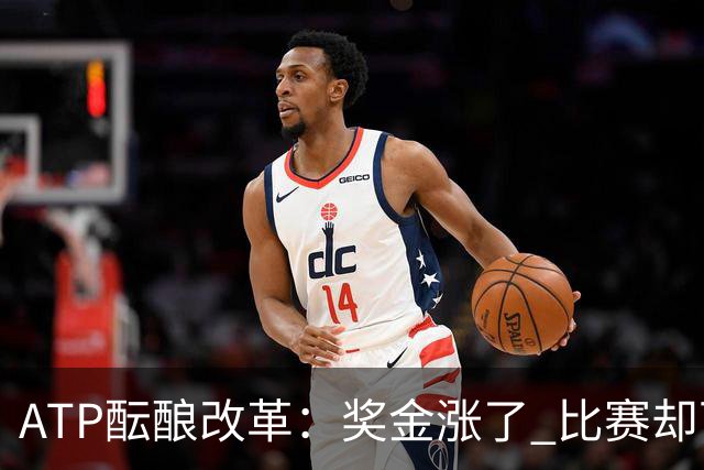 ATP酝酿改革：奖金涨了 比赛却可能更少了？